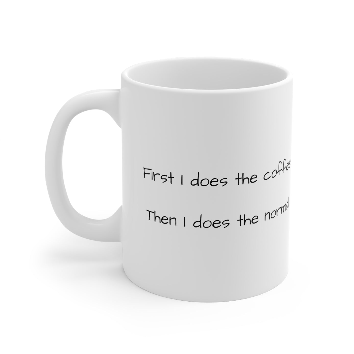 "First I Does the Coffee, Then I does the Normal" White Ceramic Mug, 330ml (11oz)